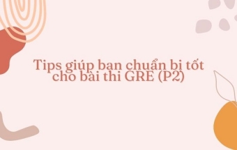 Tips giúp bạn chuẩn bị tốt cho bài thi GRE (P2)